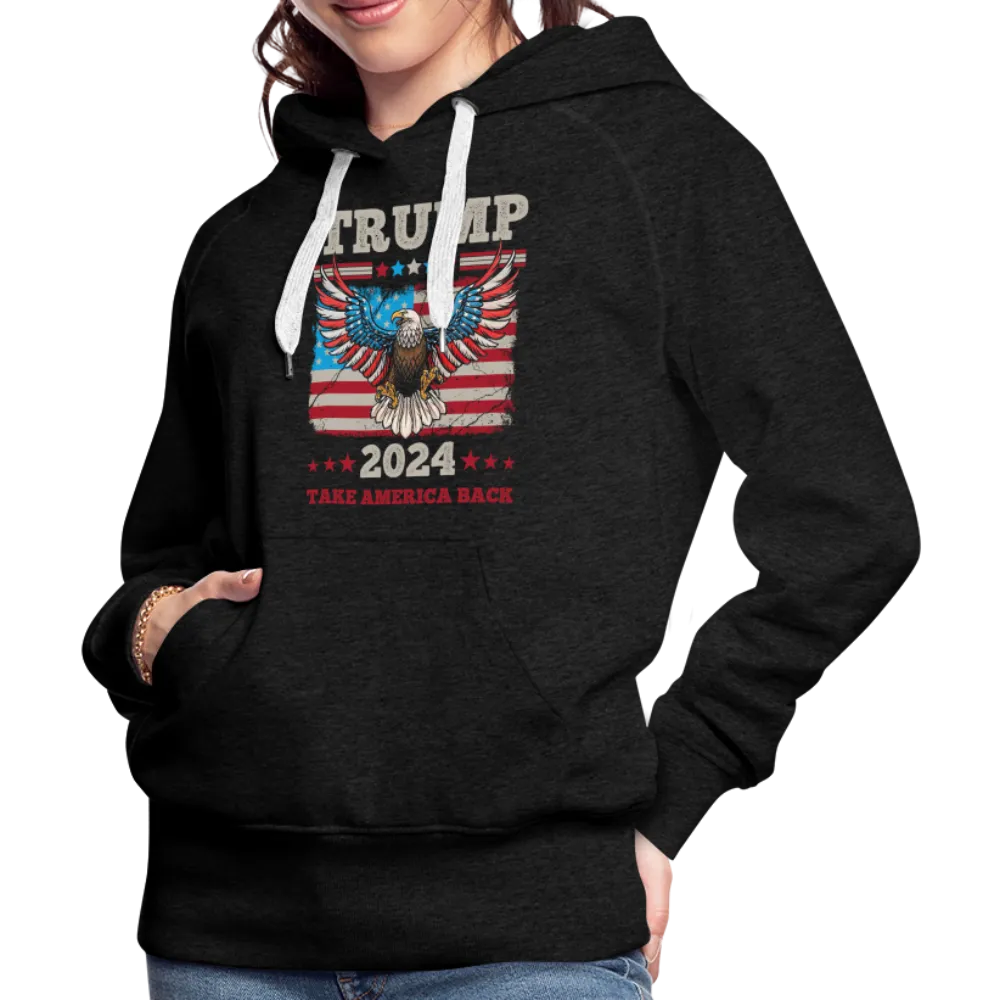 Trump 2024 Take America Back (Flag & Eagle) Women’s Premium Hoodie