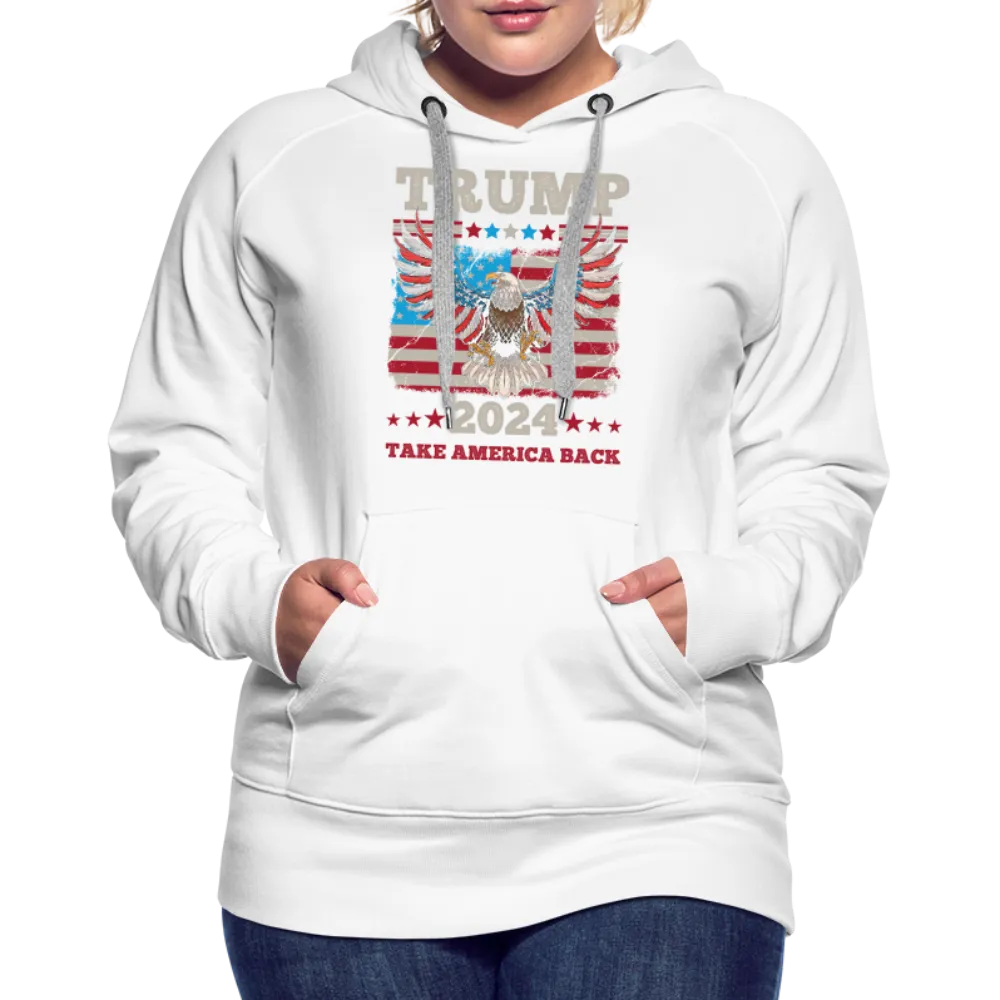 Trump 2024 Take America Back (Flag & Eagle) Women’s Premium Hoodie